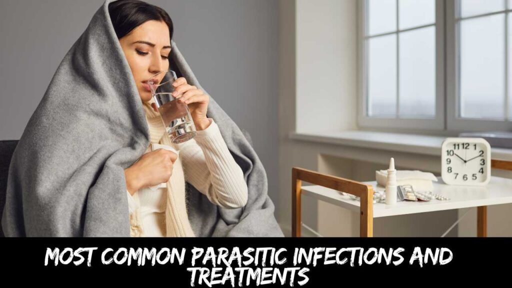 Most Common Parasitic Infections and Treatments